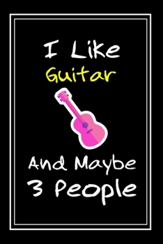 Paperback I Like Guitar And Maybe 3 People: Notebook And Journal Gift - 120 pages Funny Guitar Blank Lined Journal Notebook Planner Book