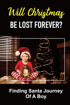 Paperback Will Christmas Be Lost Forever?: Finding Santa Journey Of A Boy Book