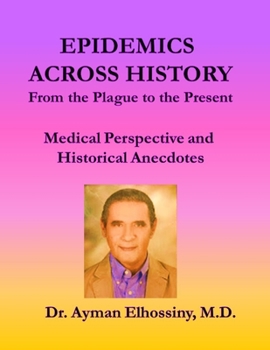 EPIDEMICS ACROSS HISTORY: From the Plague to the Present: Medical Perspective and Historical Anecdotes (History of Epidemics and Infectious Diseases)
