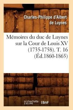 Paperback Mémoires Du Duc de Luynes Sur La Cour de Louis XV (1735-1758). T. 16 (Éd.1860-1865) [French] Book