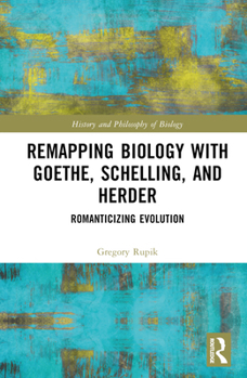 Hardcover Remapping Biology with Goethe, Schelling, and Herder: Romanticizing Evolution Book