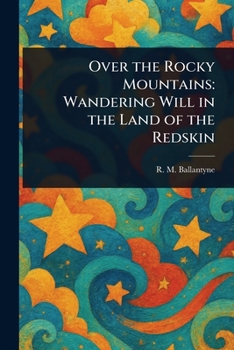 Paperback Over the Rocky Mountains: Wandering Will in the Land of the Redskin Book