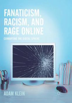 Paperback Fanaticism, Racism, and Rage Online: Corrupting the Digital Sphere Book