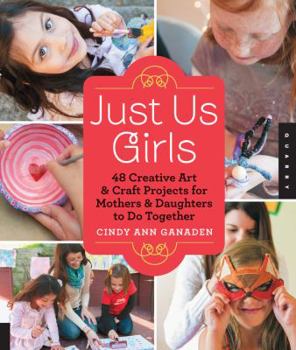 Paperback Just Us Girls: 48 Creative Art & Craft Projects for Mothers & Daughters to Do Together Book