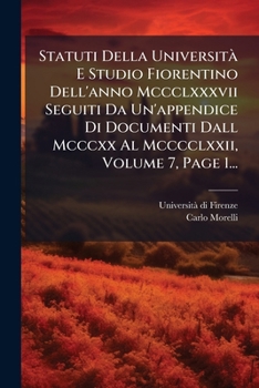 Paperback Statuti Della UniversitÃ E Studio Fiorentino Dell'anno Mccclxxxvii Seguiti Da Un'appendice Di Documenti Dall Mcccxx Al Mcccclxxii, Volume 7, Page 1... [Italian] Book