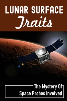 Paperback Lunar Surface Traits: The Mystery Of Space Probes Involved: Moon Missions Book