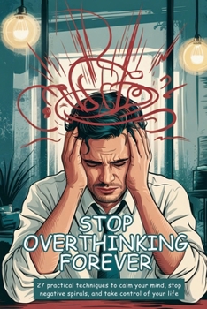 Paperback Stop Overthinking Forever: 27 Practical Techniques to Calm Your Mind, Stop Negative Spirals, and Take Control of Your Life Book