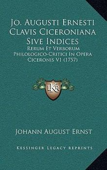 Paperback Jo. Augusti Ernesti Clavis Ciceroniana Sive Indices: Rerum Et Verborum Philologico-Critici In Opera Ciceronis V1 (1757) [Latin] Book