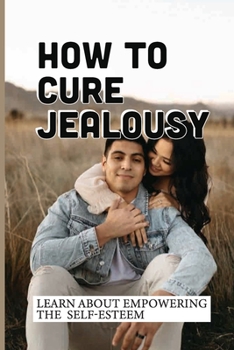 Paperback How To Cure Jealousy: Learn About Empowering The Self-Esteem: Stop Controlling Others Book