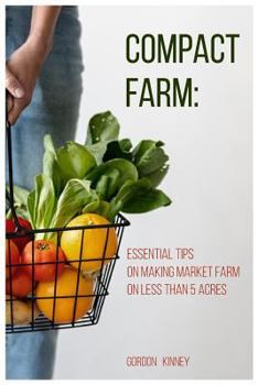 Paperback Compact Farm: Essential Tips on Making Market Farm on Less Than 5 Acres Book