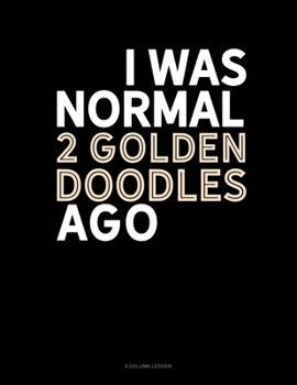 Paperback I Was Normal 2 Goldendoodles Ago: 5 Column Ledger Book