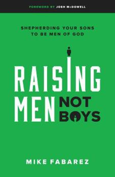 Paperback Raising Men, Not Boys: Shepherding Your Sons to Be Men of God Book