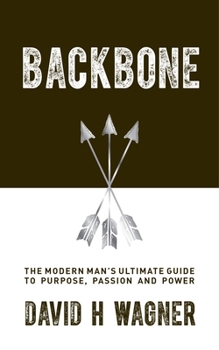 Paperback Backbone: The Modern Man's Ultimate Guide to Purpose, Passion and Power Book