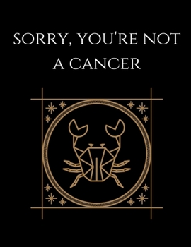 Sorry, You're not a cancer: Cancer Notebook Astrology Horoscope Zodiac signs
