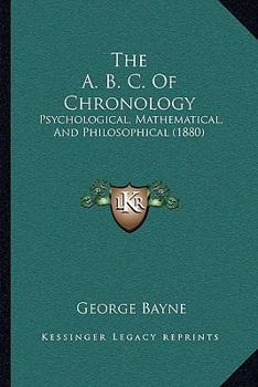 Paperback The A. B. C. Of Chronology: Psychological, Mathematical, And Philosophical (1880) Book