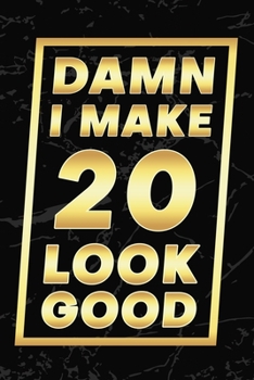 Damn I Make 20 Look Good: Happy 20th Birthday 20 Years Old Gifts