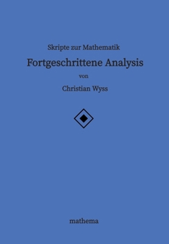 Skripte zur Mathematik - Fortgeschrittene Analysis