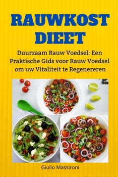 Rauwkost Dieet: Duurzaam Rauw Voedsel: Een Praktische Gids voor Rauw Voedsel om uw Vitaliteit te Regenereren (Dutch Edition)