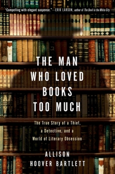 Paperback The Man Who Loved Books Too Much: The True Story of a Thief, a Detective, and a World of Literary Obsession Book