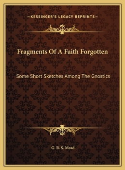 Hardcover Fragments Of A Faith Forgotten: Some Short Sketches Among The Gnostics Book