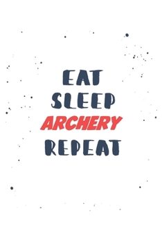 Eat Sleep archery  Repeat: Lined Personal Diary / Sports Journals Gift, 120 Pages, 6x9, Soft Cover, Matte Finish
