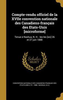 Hardcover Compte-Rendu Officiel de La Xviie Convention Nationale Des Canadiens-Francais Des Etats-Unis [Microforme]: Tenue a Nashua, N. H.: Les Les [Sic] 26 Et [French] Book