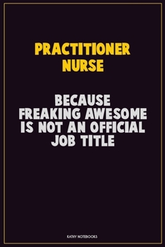 Paperback practitioner nurse, Because Freaking Awesome Is Not An Official Job Title: Career Motivational Quotes 6x9 120 Pages Blank Lined Notebook Journal Book