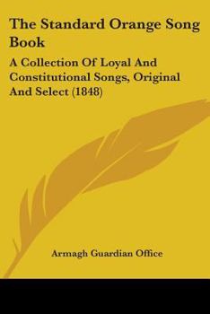 The Standard Orange Song Book: A Collection Of Loyal And Constitutional Songs, Original And Select