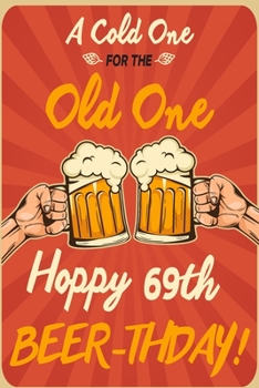 Paperback A Cold One For The Old One Hoppy 69th Beer-thday: Funny Beer 69th Birthday Card / Journal / Notebook / Diary Punny Gag Gift Idea Way Better Then A Car Book