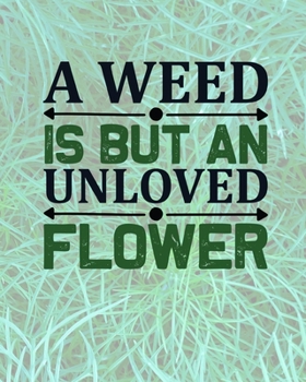 A Weed Is But An Unloved Flower: Comprehensive Garden Notebook | Gardener Record Diary | Gardening Plan Worksheests | Seasonal Planting Planner