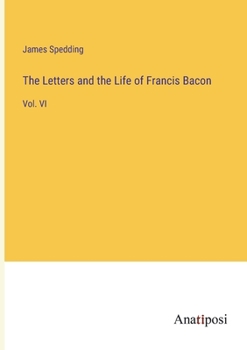 Paperback The Letters and the Life of Francis Bacon: Vol. VI Book