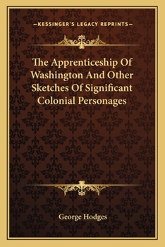 Paperback The Apprenticeship Of Washington And Other Sketches Of Significant Colonial Personages Book