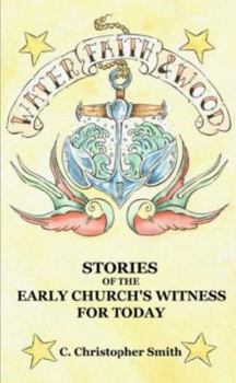 Paperback Water, Faith and Wood: Stories of the Early Church's Witness for Today Book