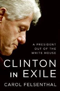 Hardcover Clinton in Exile: A President Out of the White House Book