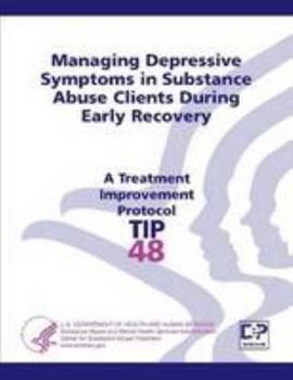 Paperback Managing Depressive Symptoms in Substance Abuse Clients During Early Recovery - Treatment Improvement Protocol Series (TIP 48) Book