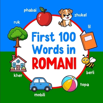First 100 Words in Romani: Bilingual English Romani Picture Book for Kids with Pronunciations, Language Learning Flashcards, Dictionary for Babies, Toddlers, and Children (Learn Romani)