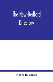 Paperback The New-Bedford directory; Containing the Names of the Inhabitants, their Occupations places of Business, and Dwelling houses. And the Town Register, Book