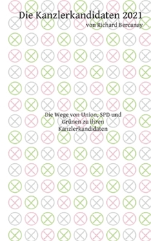 Paperback Die Kanzlerkandidaten 2021: Die Wege von Union, SPD und Gr?nen zu ihren Kanzlerkandidaten [German] Book
