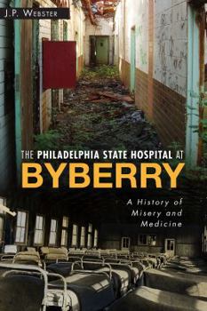 Paperback The Philadelphia State Hospital at Byberry: A History of Misery and Medicine Book
