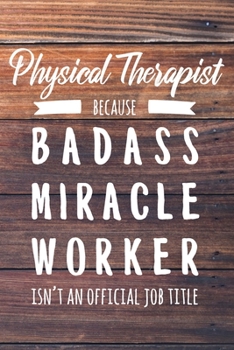 Paperback Physical Therapist Because Badass Miracle Worker Isn't an Official Job Title: 6x9" Lined Wood Matte Cover Notebook/Journal Funny Gift Idea For PTs, Ph Book