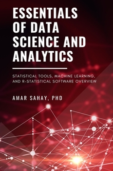 Paperback Essentials of Data Science and Analytics: Statistical Tools, Machine Learning, and R-Statistical Software Overview Book