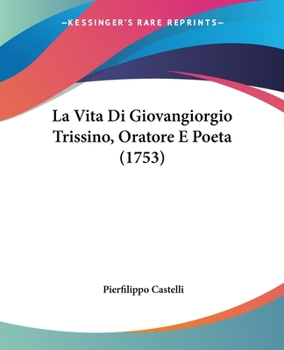 Paperback La Vita Di Giovangiorgio Trissino, Oratore E Poeta (1753) [French] Book