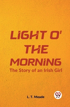 Light O' the Morning: The Story of an Irish Girl
