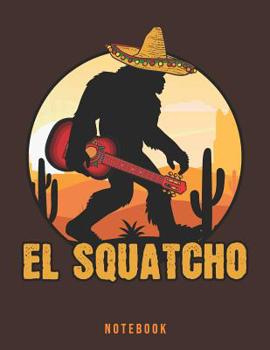 El Squatcho Notebook: Mexican Sasquatch Bigfoot
