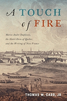 A Touch of Fire: Marie-André Duplessis, the Hôtel-Dieu of Quebec, and the Writing of New France