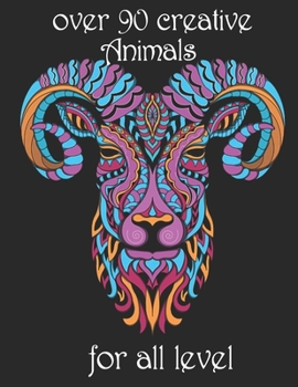 over 90 creative Animals for all level: Adult Coloring Book with Designs Animals, Mandalas, Flowers Portraits and Stress Relieving
