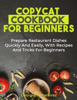 Paperback Copycat Cookbook for Beginners: Prepare Restaurant Dishes Quickly And Easily, With Recipes And Tricks For Beginners Book