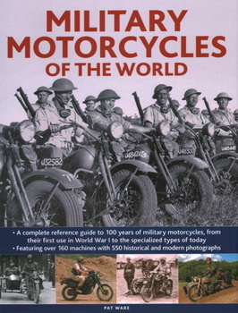 Hardcover Military Motorcycles of the World: A Complete Reference Guide to 100 Years of Military Motorcycles, from Their First Use in World War One to the Speci Book