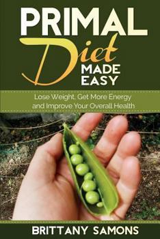 Paperback Primal Diet Made Easy: Lose Weight, Get More Energy and Improve Your Overall Health Book