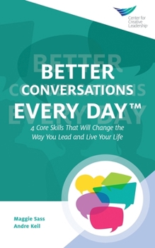 Paperback Better Conversations Every Day(TM): 4 Core Skills That Will Change the Way You Lead and Live Your Life Book